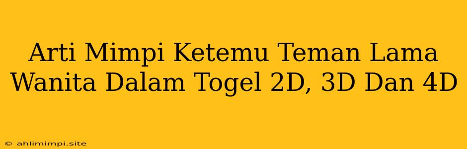 Arti Mimpi Ketemu Teman Lama Wanita Dalam Togel 2D, 3D Dan 4D