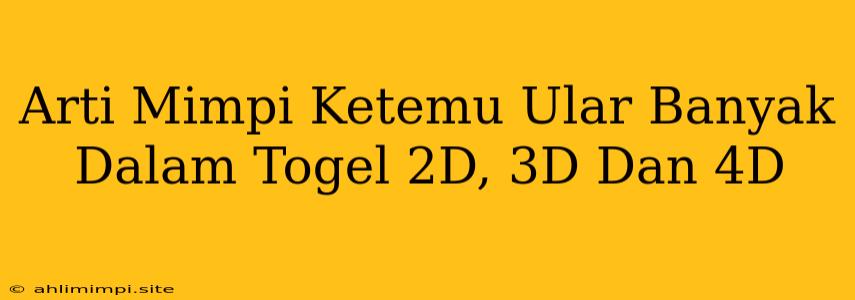 Arti Mimpi Ketemu Ular Banyak Dalam Togel 2D, 3D Dan 4D