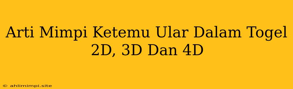 Arti Mimpi Ketemu Ular Dalam Togel 2D, 3D Dan 4D