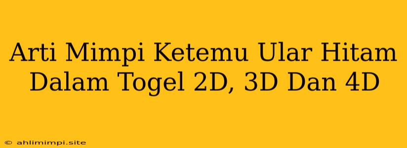 Arti Mimpi Ketemu Ular Hitam Dalam Togel 2D, 3D Dan 4D