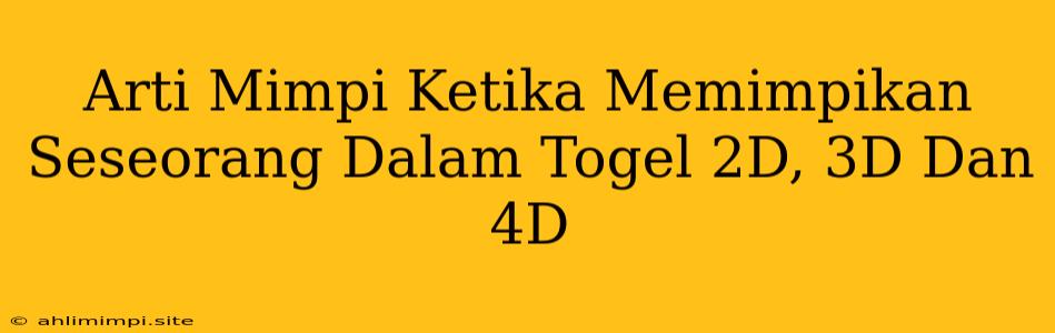 Arti Mimpi Ketika Memimpikan Seseorang Dalam Togel 2D, 3D Dan 4D