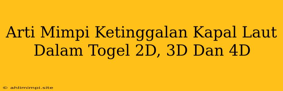 Arti Mimpi Ketinggalan Kapal Laut Dalam Togel 2D, 3D Dan 4D