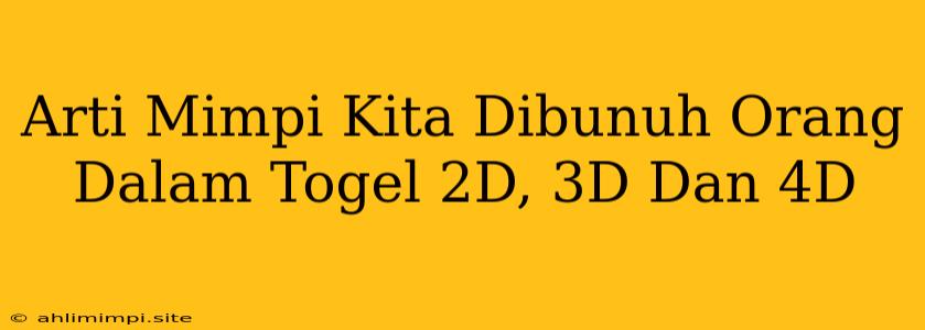 Arti Mimpi Kita Dibunuh Orang Dalam Togel 2D, 3D Dan 4D