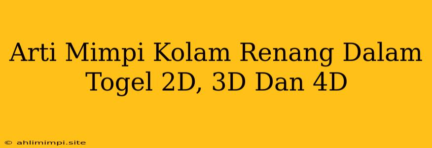 Arti Mimpi Kolam Renang Dalam Togel 2D, 3D Dan 4D