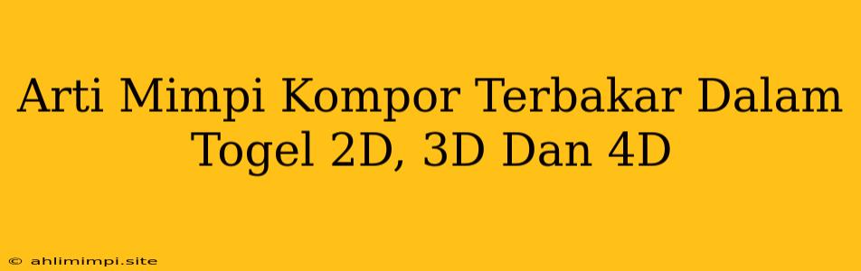 Arti Mimpi Kompor Terbakar Dalam Togel 2D, 3D Dan 4D