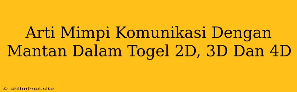 Arti Mimpi Komunikasi Dengan Mantan Dalam Togel 2D, 3D Dan 4D