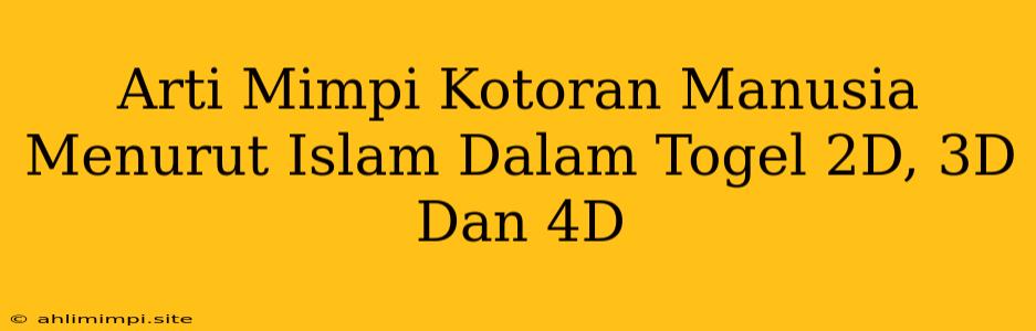 Arti Mimpi Kotoran Manusia Menurut Islam Dalam Togel 2D, 3D Dan 4D