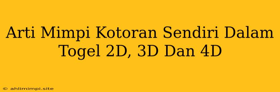 Arti Mimpi Kotoran Sendiri Dalam Togel 2D, 3D Dan 4D