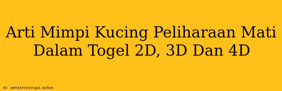 Arti Mimpi Kucing Peliharaan Mati Dalam Togel 2D, 3D Dan 4D