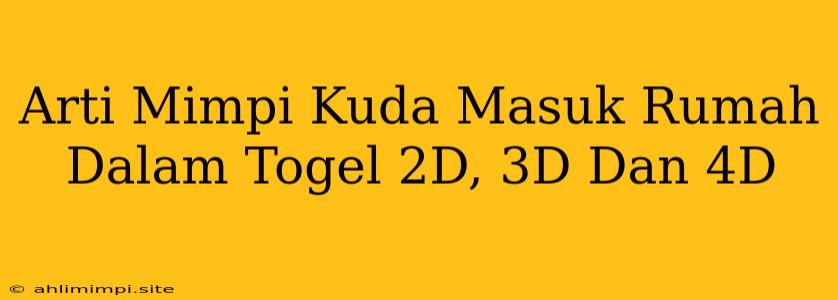 Arti Mimpi Kuda Masuk Rumah Dalam Togel 2D, 3D Dan 4D