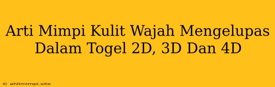 Arti Mimpi Kulit Wajah Mengelupas Dalam Togel 2D, 3D Dan 4D