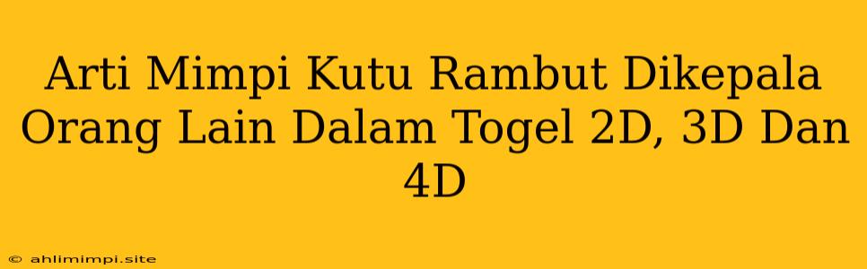 Arti Mimpi Kutu Rambut Dikepala Orang Lain Dalam Togel 2D, 3D Dan 4D