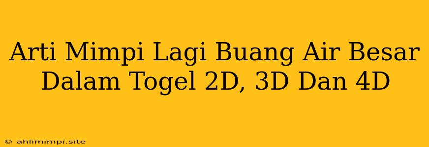 Arti Mimpi Lagi Buang Air Besar Dalam Togel 2D, 3D Dan 4D