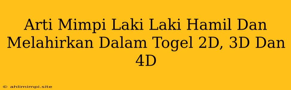 Arti Mimpi Laki Laki Hamil Dan Melahirkan Dalam Togel 2D, 3D Dan 4D