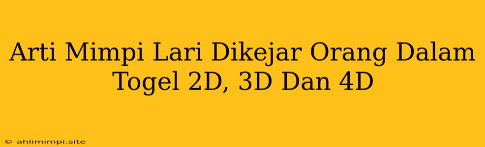 Arti Mimpi Lari Dikejar Orang Dalam Togel 2D, 3D Dan 4D