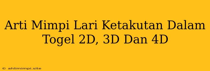 Arti Mimpi Lari Ketakutan Dalam Togel 2D, 3D Dan 4D