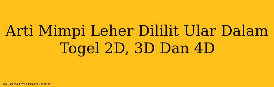 Arti Mimpi Leher Dililit Ular Dalam Togel 2D, 3D Dan 4D