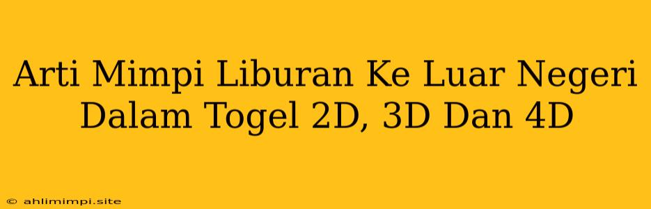 Arti Mimpi Liburan Ke Luar Negeri Dalam Togel 2D, 3D Dan 4D