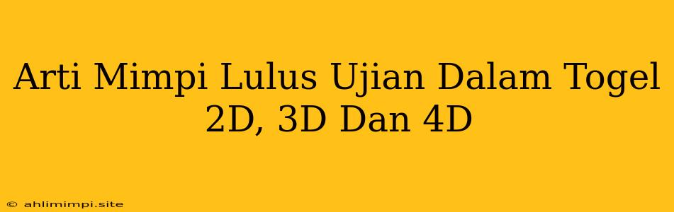 Arti Mimpi Lulus Ujian Dalam Togel 2D, 3D Dan 4D