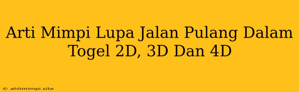 Arti Mimpi Lupa Jalan Pulang Dalam Togel 2D, 3D Dan 4D