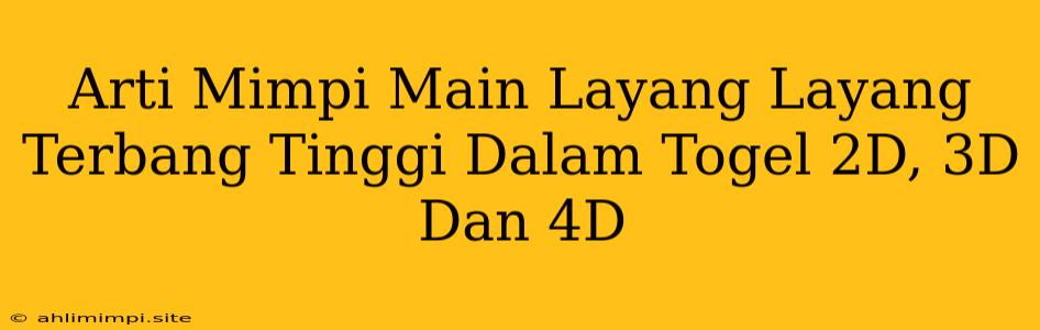 Arti Mimpi Main Layang Layang Terbang Tinggi Dalam Togel 2D, 3D Dan 4D