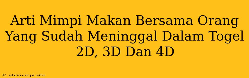 Arti Mimpi Makan Bersama Orang Yang Sudah Meninggal Dalam Togel 2D, 3D Dan 4D