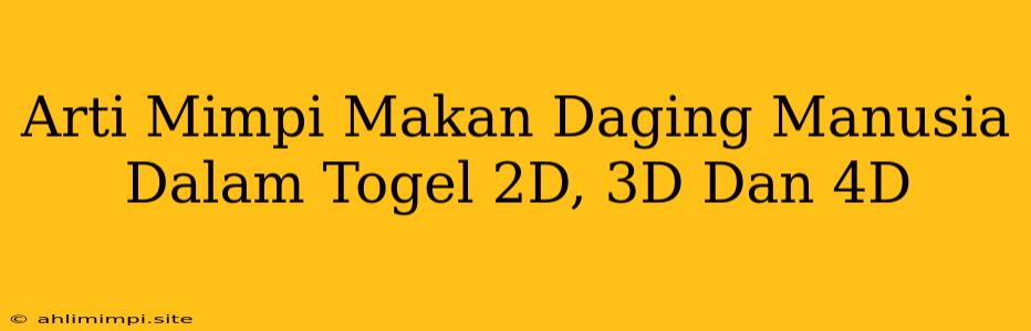 Arti Mimpi Makan Daging Manusia Dalam Togel 2D, 3D Dan 4D