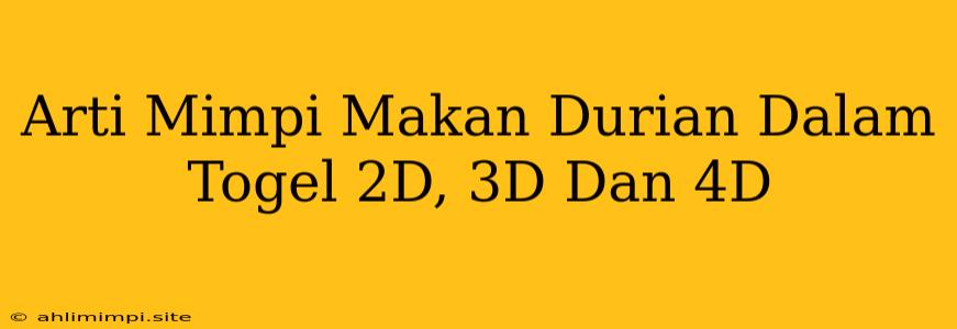 Arti Mimpi Makan Durian Dalam Togel 2D, 3D Dan 4D