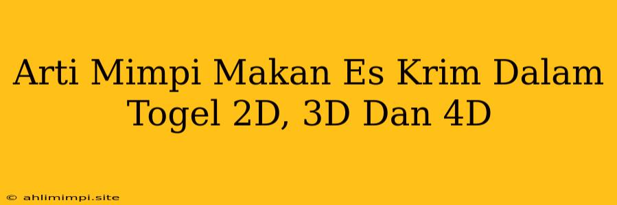 Arti Mimpi Makan Es Krim Dalam Togel 2D, 3D Dan 4D