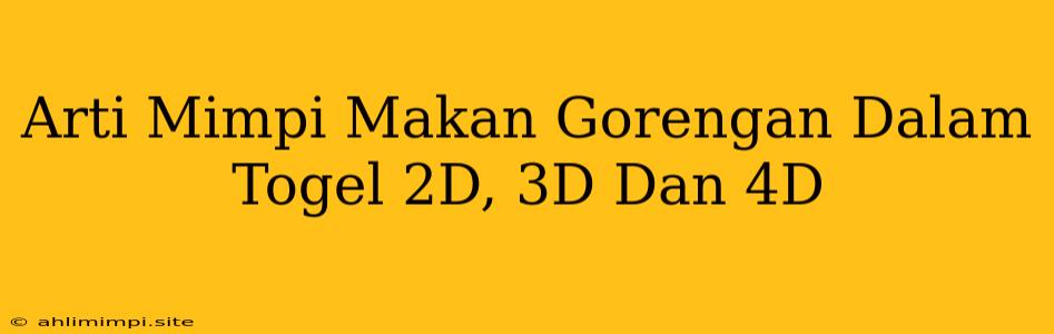 Arti Mimpi Makan Gorengan Dalam Togel 2D, 3D Dan 4D