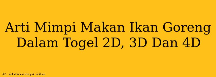 Arti Mimpi Makan Ikan Goreng Dalam Togel 2D, 3D Dan 4D