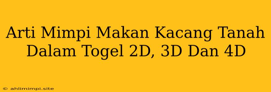 Arti Mimpi Makan Kacang Tanah Dalam Togel 2D, 3D Dan 4D