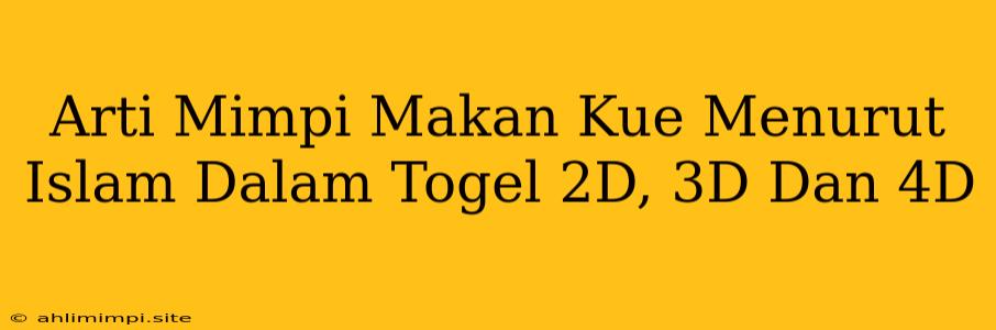 Arti Mimpi Makan Kue Menurut Islam Dalam Togel 2D, 3D Dan 4D