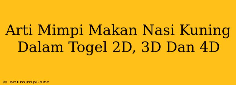 Arti Mimpi Makan Nasi Kuning Dalam Togel 2D, 3D Dan 4D