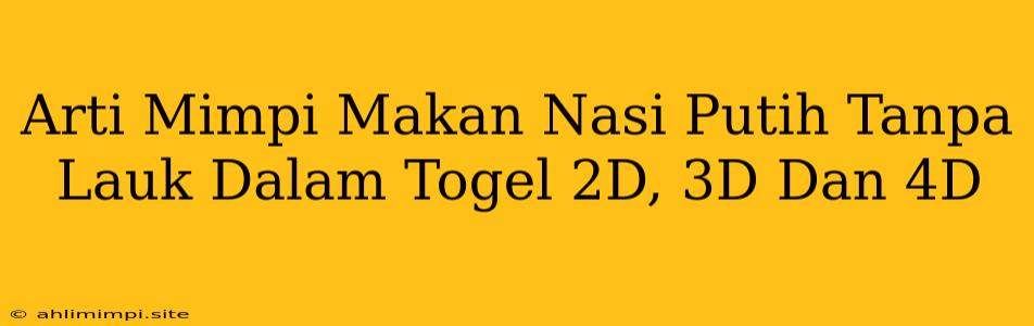 Arti Mimpi Makan Nasi Putih Tanpa Lauk Dalam Togel 2D, 3D Dan 4D