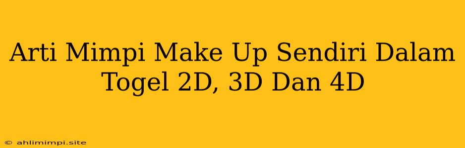 Arti Mimpi Make Up Sendiri Dalam Togel 2D, 3D Dan 4D