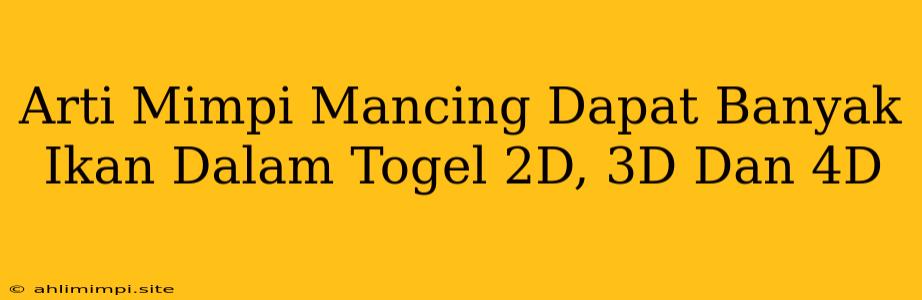 Arti Mimpi Mancing Dapat Banyak Ikan Dalam Togel 2D, 3D Dan 4D