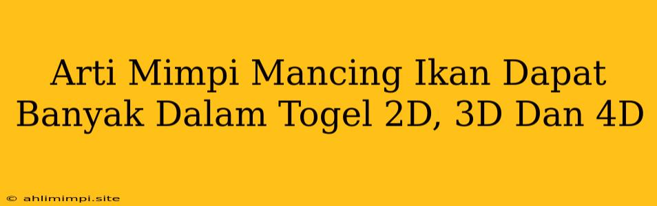 Arti Mimpi Mancing Ikan Dapat Banyak Dalam Togel 2D, 3D Dan 4D