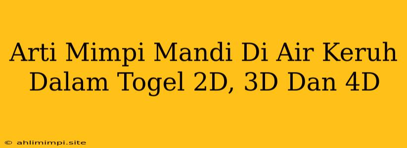 Arti Mimpi Mandi Di Air Keruh Dalam Togel 2D, 3D Dan 4D