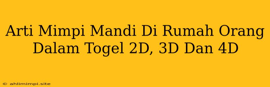 Arti Mimpi Mandi Di Rumah Orang Dalam Togel 2D, 3D Dan 4D