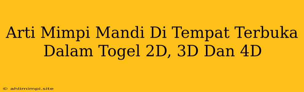 Arti Mimpi Mandi Di Tempat Terbuka Dalam Togel 2D, 3D Dan 4D