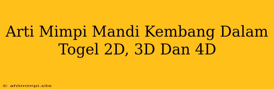 Arti Mimpi Mandi Kembang Dalam Togel 2D, 3D Dan 4D