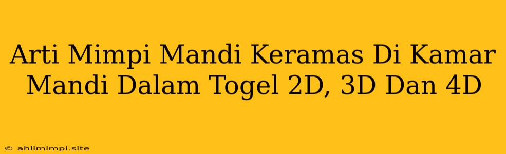 Arti Mimpi Mandi Keramas Di Kamar Mandi Dalam Togel 2D, 3D Dan 4D