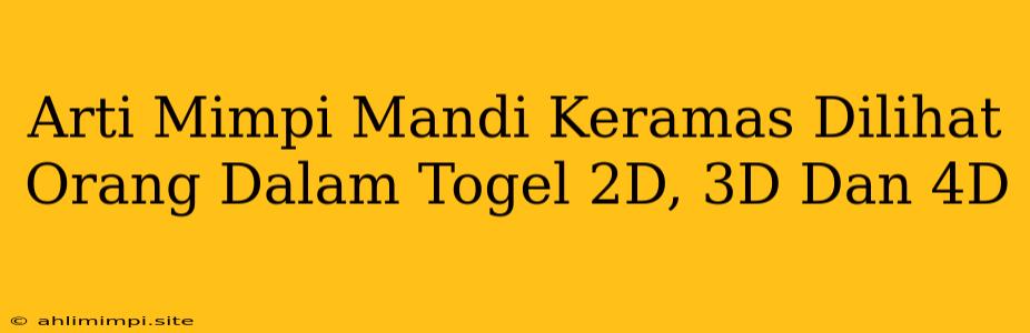 Arti Mimpi Mandi Keramas Dilihat Orang Dalam Togel 2D, 3D Dan 4D