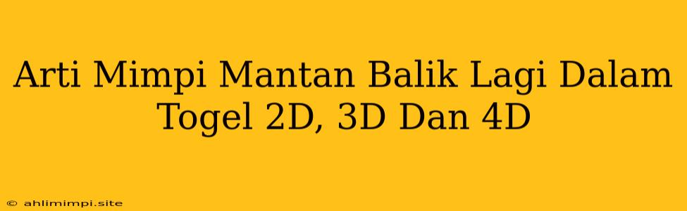 Arti Mimpi Mantan Balik Lagi Dalam Togel 2D, 3D Dan 4D