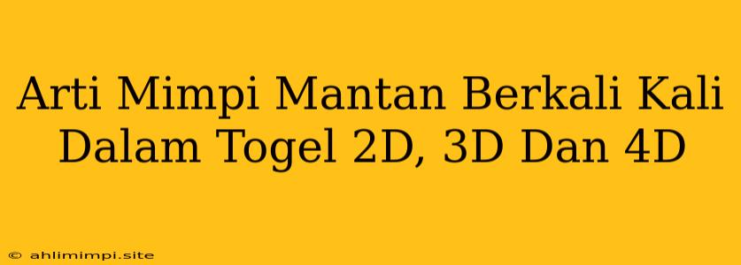 Arti Mimpi Mantan Berkali Kali Dalam Togel 2D, 3D Dan 4D