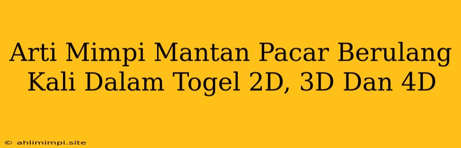 Arti Mimpi Mantan Pacar Berulang Kali Dalam Togel 2D, 3D Dan 4D