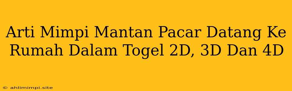 Arti Mimpi Mantan Pacar Datang Ke Rumah Dalam Togel 2D, 3D Dan 4D