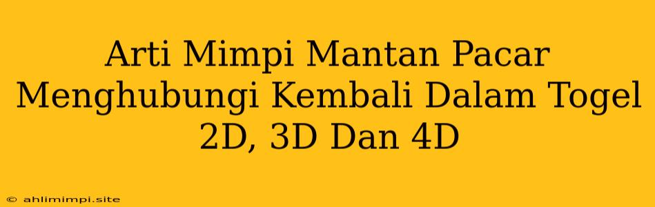 Arti Mimpi Mantan Pacar Menghubungi Kembali Dalam Togel 2D, 3D Dan 4D