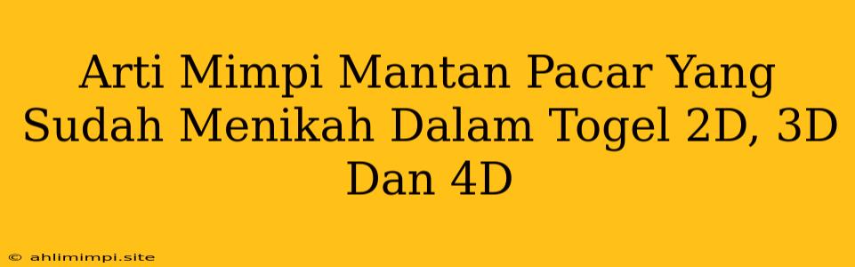 Arti Mimpi Mantan Pacar Yang Sudah Menikah Dalam Togel 2D, 3D Dan 4D